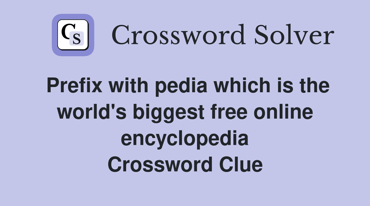 Prefix with pedia which is the world's biggest free online encyclopedia